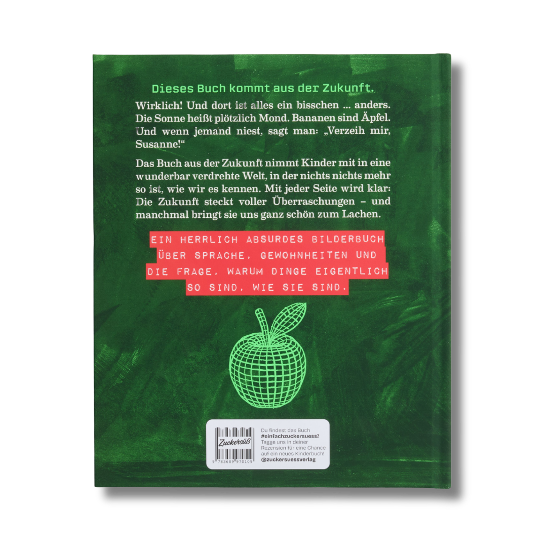 Das Rückcover eines deutschen Buches aus dem Zuckersüß Verlag zeigt einen grünen Hintergrund, weißen und rosa Text sowie die Umrisse eines Apfels in Neonfarben. Der Text beschreibt „Das Buch aus der Zukunft“ als ein lustiges, absurdes Bildwörterbuch über Sprache und Eigenheiten – ein Bilderbuch, das Kinder lieben werden und das an den skurrilen Stil von Mac Barnett erinnert.