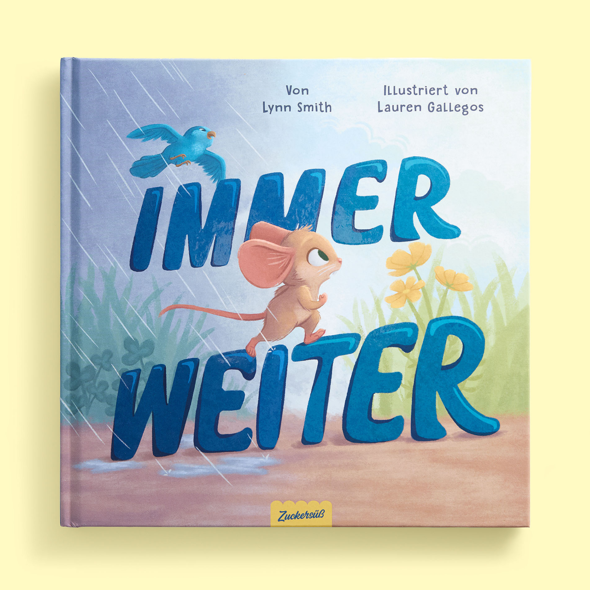 Das illustrierte Cover von Immer weiter (Zuckersüß Verlag) zeigt eine Maus im Regen mit einem Vogel, blauen Titelbuchstaben und gelben Blumen. Dieses Mutmachbuch unterstützt Kinder beim Umgang mit Emotionen. Autorinnen: Lynn Smith & Lauren Gallegos.